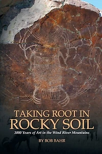 Taking Root In Rocky Soil: 3,000 Years Of Art In The Wind River Mountains