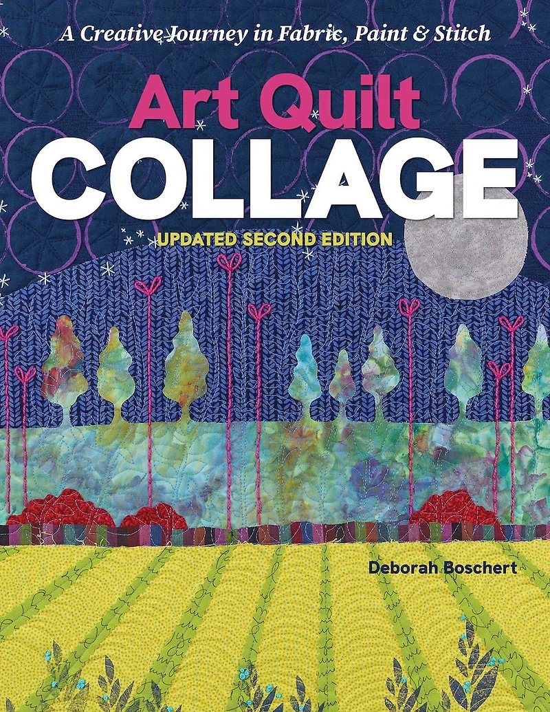 Art Quilt Collage: A Creative Journey Fabric, Paint & Stitch