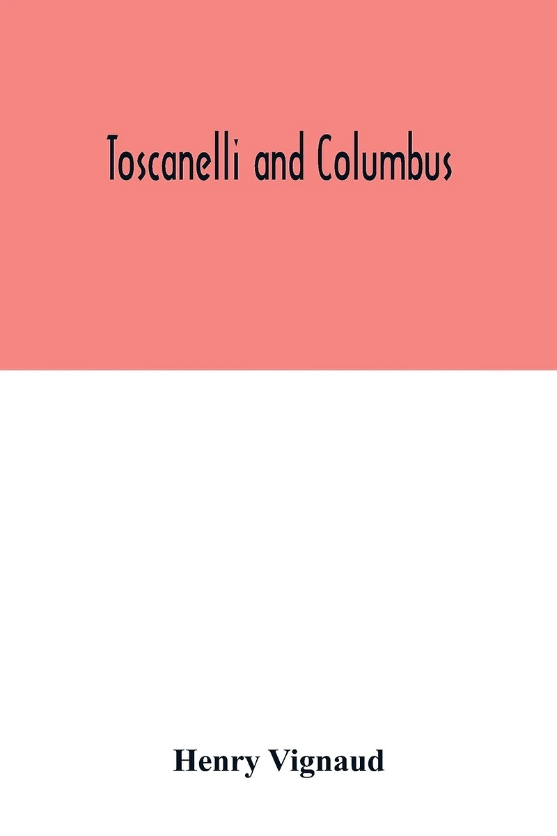 Toscanelli and Columbus. The letter and chart of Toscanelli on the route to the Indies by way of the west, sent in 1474 to the Portuguese Fernam Martins, and later on to Christopher Columbus; a critical study on the authenticity and value of these documen