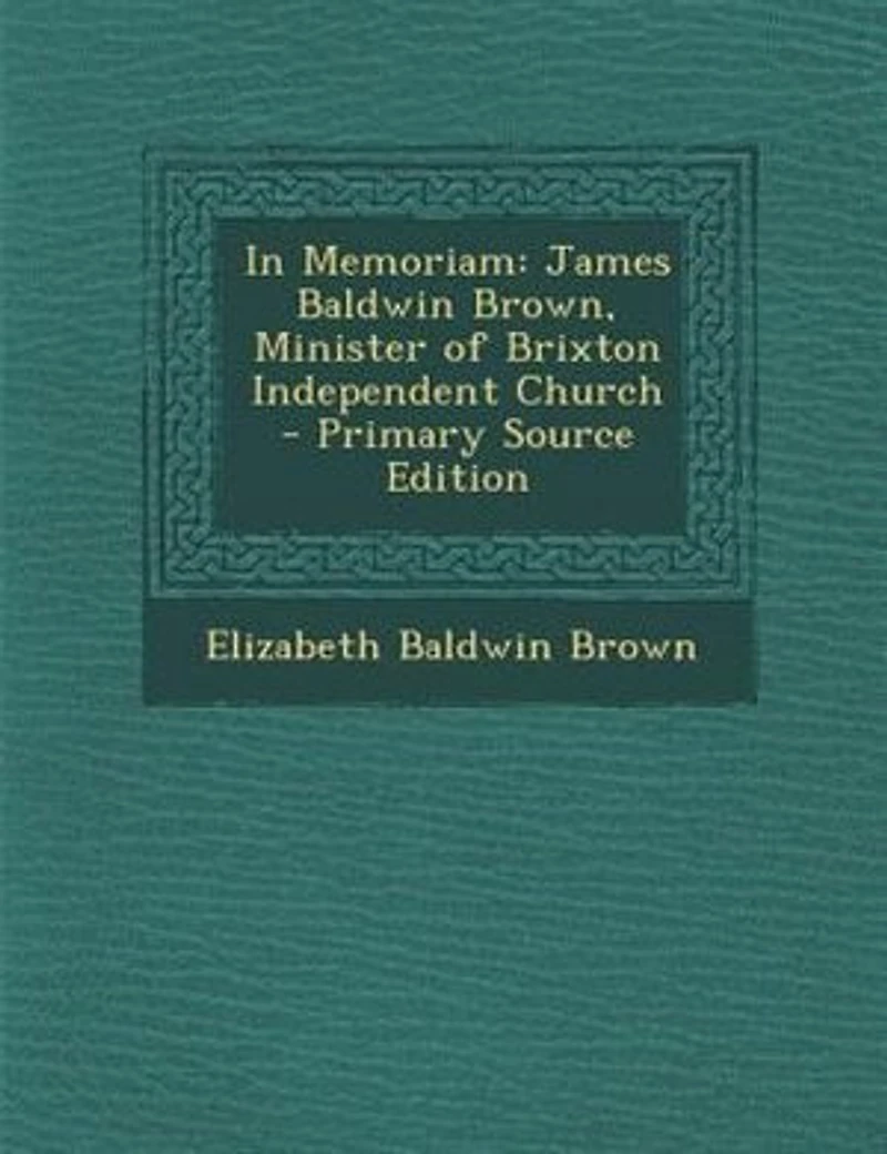 Memoriam: James Baldwin Brown, Minister of Brixton Independent Church