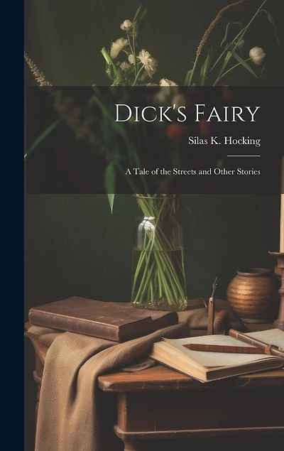 Dick's Fairy: A Tale of the Streets and Other Stories