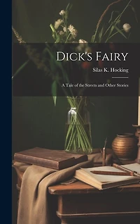 Dick's Fairy: A Tale of the Streets and Other Stories
