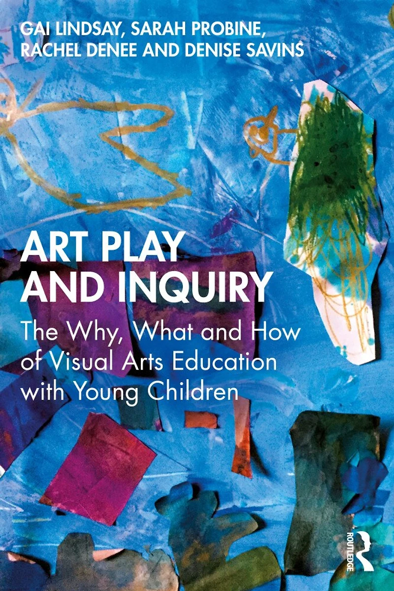 Art Play and Inquiry: The Why, What How of Visual Arts Education with Young Children