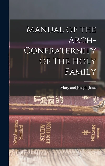 Manual of the Arch-Confraternity of The Holy Family