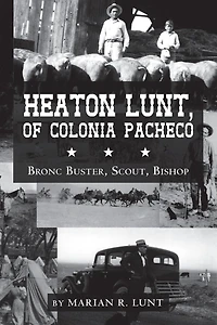 Heaton Lunt, Of Colonia Pacheco: Bronc Buster, Scout, Bishop