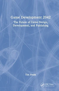 Game Development 2042: The Future of Design, Development, and Publishing