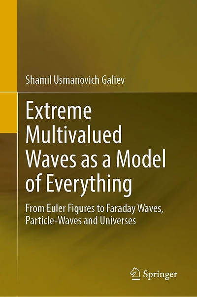 Extreme Multivalued Waves as a Model of Everything: From Euler Figures to Faraday Waves, Particle-waves and Universes