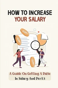 How To Increase Your Salary: A Guide On Getting A Raise In Salary And Perks: Job Hunting