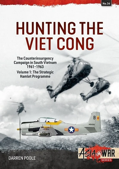 Hunting the Viet Cong - The Counterinsurgency Campaign in South Vietnam, 1961-1963: Volume 1: The Strategic Hamlet Programme