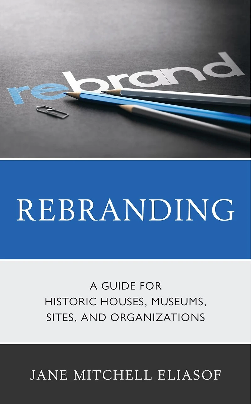 Rebranding: A Guide For Historic Houses, Museums, Sites, And Organizations