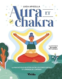 Aura et chakra: la fantastique relation entre les corps subtils et l'énergie de l'Univers