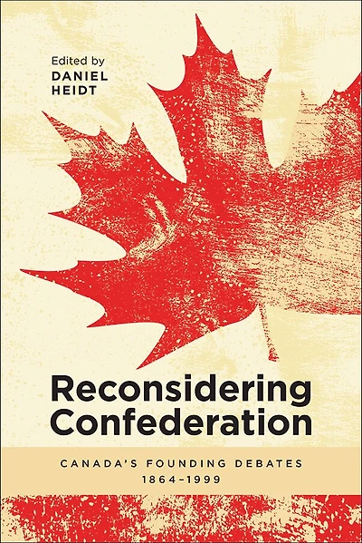 Reconsidering Confederation: Canada's Founding Debates, 1864-1999