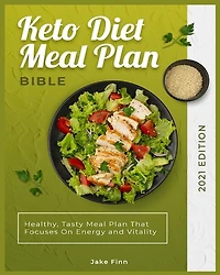 Keto Diet Meal Plan Bible 2021 Edition: Healthy, Tasty Meal Plan That Focuses On Energy And Vitality