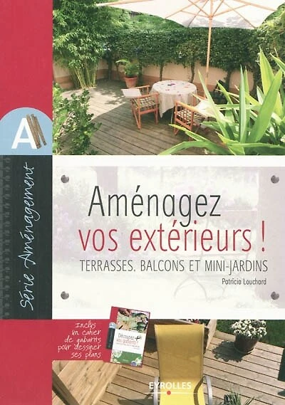Aménagez vos extérieurs ! : terrasses, balcons et mini-jardins: terrasses, balcons et mini-jardins