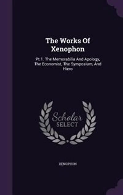 The Works Of Xenophon: Pt.1. Memorabilia And Apology, Economist, Symposium, Hiero