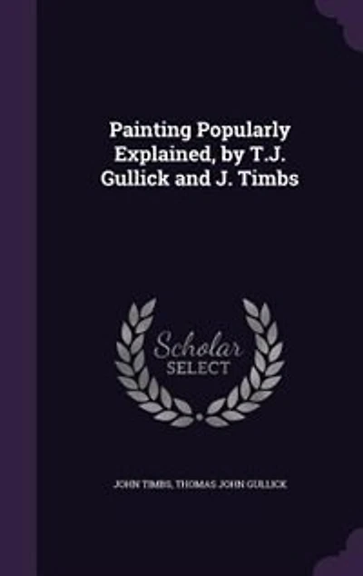 Painting Popularly Explained, by T.J. Gullick and J. Timbs