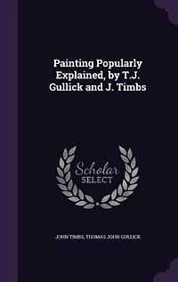 Painting Popularly Explained, by T.J. Gullick and J. Timbs
