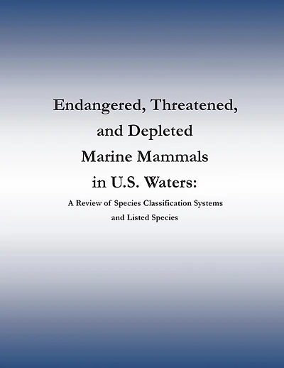 Endangered, Threatened, and Depleted Marine Mammals in U.S. Waters: A Review of Species Classification Systems and Listed Species