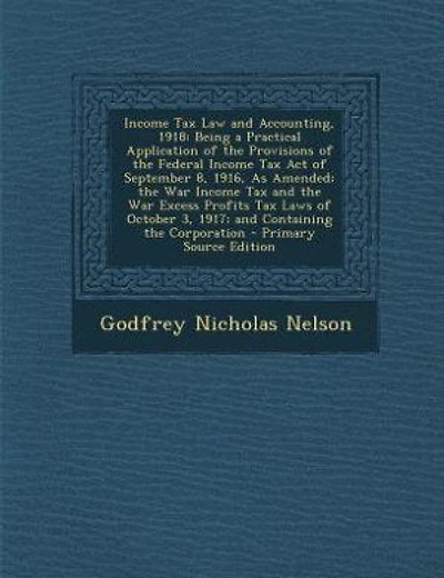 Income Tax Law and Accounting, 1918: Being a Practical Application of the Provisions of the Federal Income Tax Act of September 8, 1916,