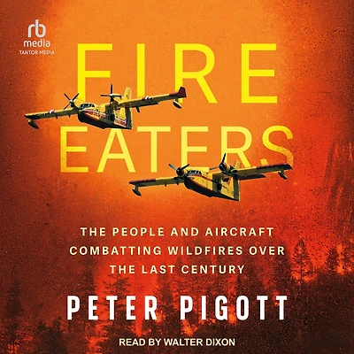 Fire Eaters: the People and Aircraft Combatting Wildfires Over Last Century