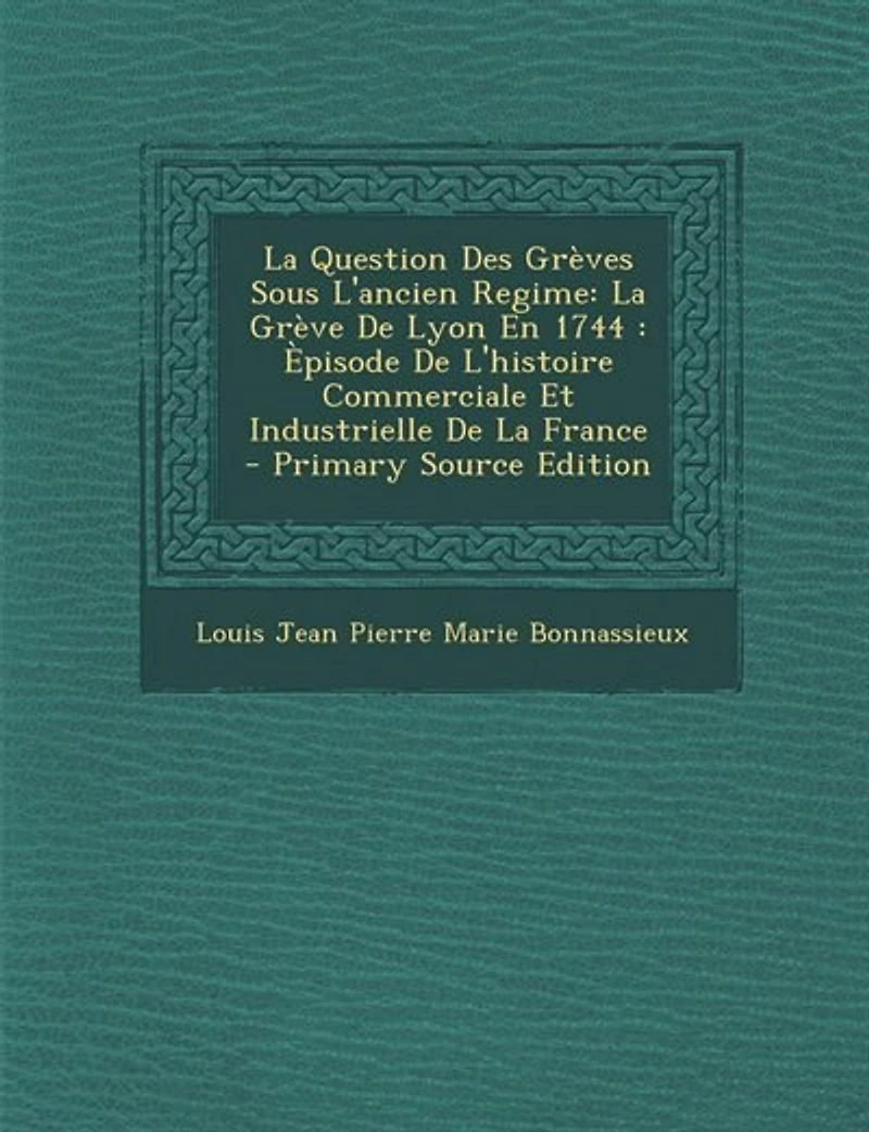 La Question Des Grèves Sous L'ancien Regime: Grève De Lyon En 1744 : Èpisode L'histoire Commerciale Et Industrielle France - Primary