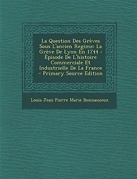 La Question Des Grèves Sous L'ancien Regime: Grève De Lyon En 1744 : Èpisode L'histoire Commerciale Et Industrielle France - Primary
