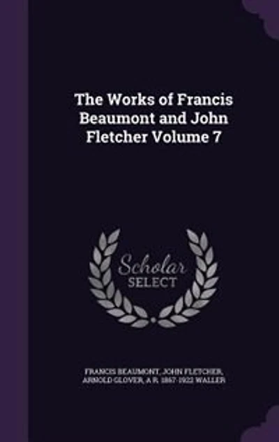 The Works of Francis Beaumont and John Fletcher Volume