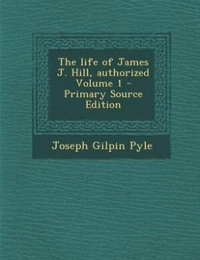 The life of James J. Hill, authorized Volume 1 - Primary Source Edition