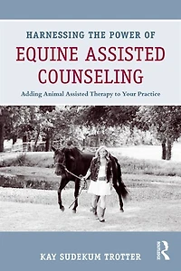 Harnessing the Power of Equine Assisted Counseling: Adding Animal Therapy to Your Practice