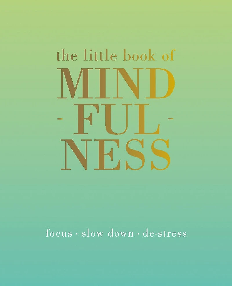 The Little Book of Mindfulness: Focus. Slow Down. De-stress.