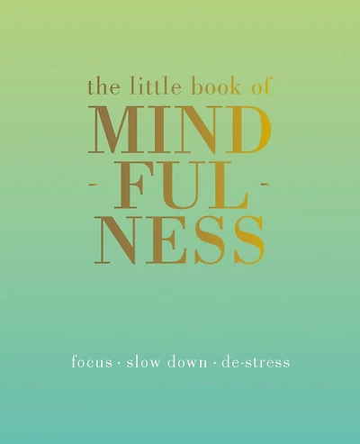 The Little Book of Mindfulness: Focus. Slow Down. De-stress.