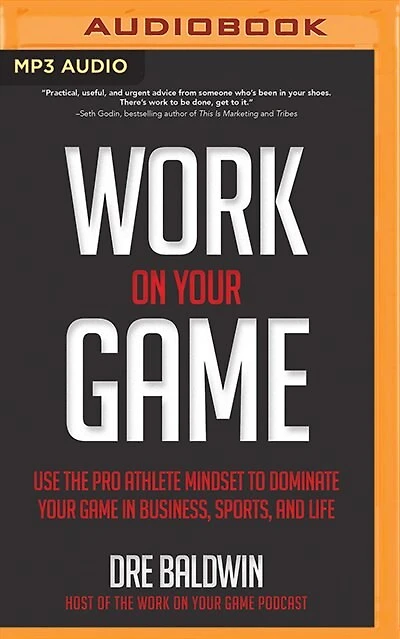 Work On Your Game: Use The Pro Athlete Mindset To Dominate Your Game In Business, Sports, And Life