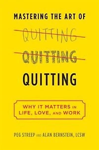 Quitting (previously published as Mastering the Art of Quitting): Why We Fear It -- And Shouldn't Life, Love, Work