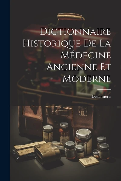 Dictionnaire Historique De La Médecine Ancienne Et Moderne