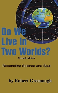 Do We Live Two Worlds?: Reconciling Science and Soul Second Edition
