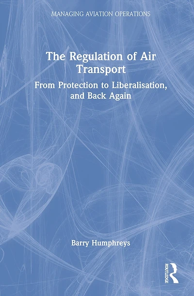 The Regulation of Air Transport: From Protection to Liberalisation, and Back Again