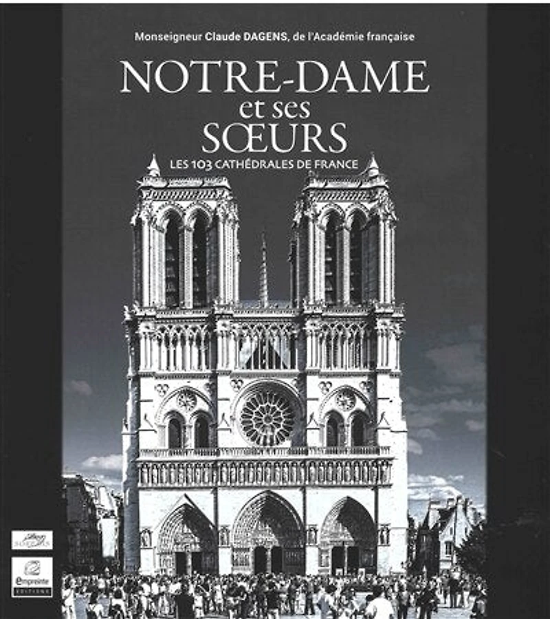 Notre-Dame et ses soeurs : les 103 cathédrales de France: les 103 cathédrales de France