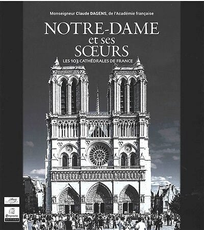 Notre-Dame et ses soeurs : les 103 cathédrales de France: les 103 cathédrales de France