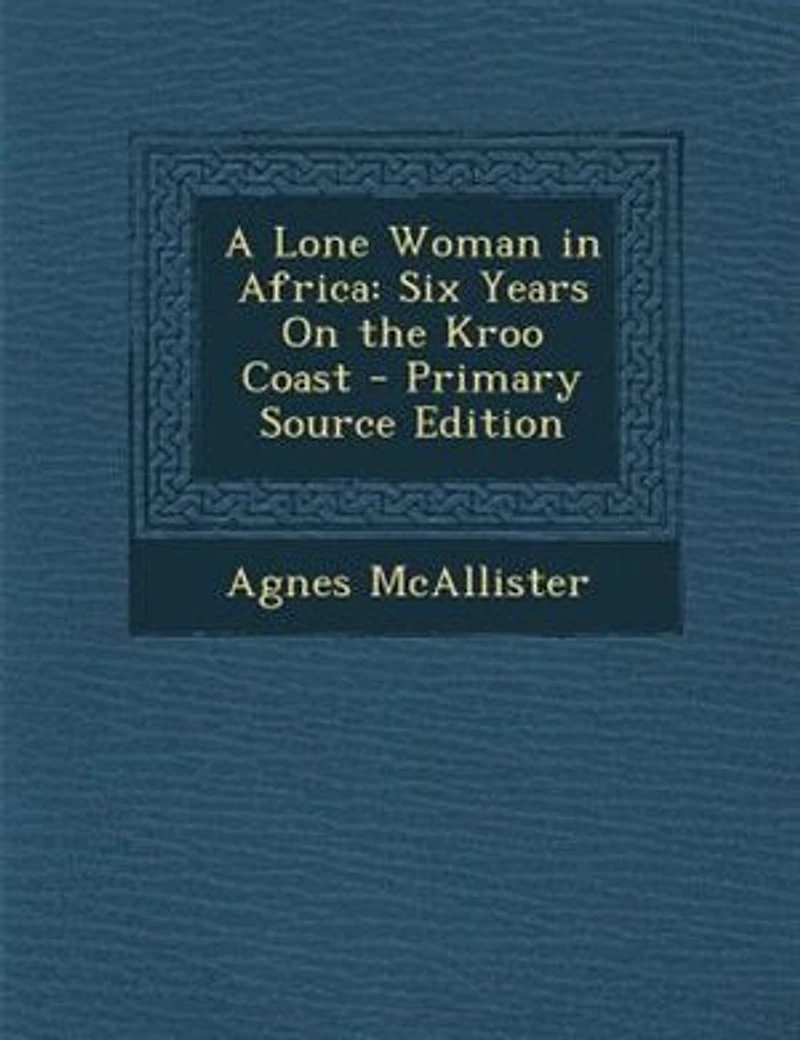 A Lone Woman Africa: Six Years on the Kroo Coast (Classic Reprint)
