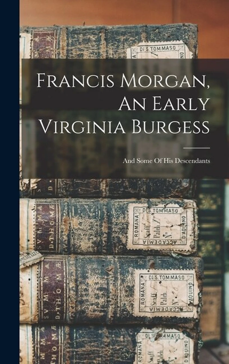 Francis Morgan, An Early Virginia Burgess: And Some Of His Descendants