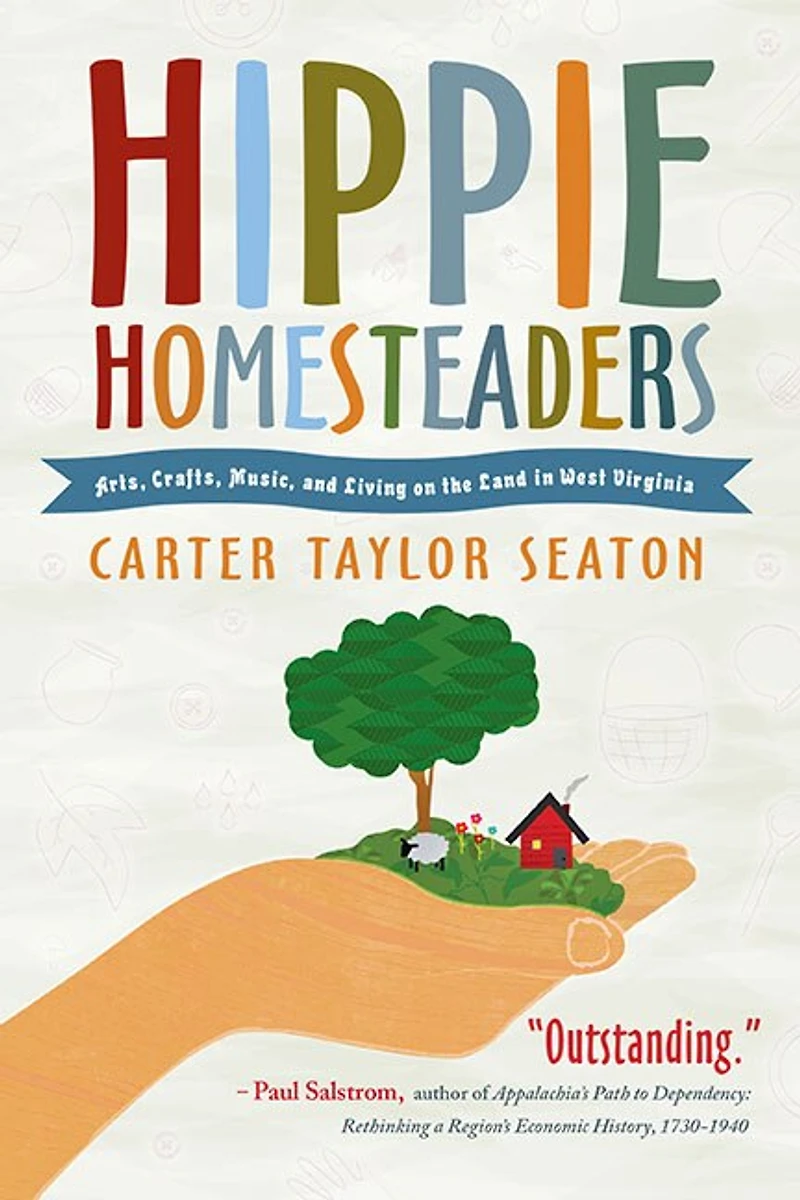 Hippie Homesteaders: Arts, Crafts, Music And Living On The Land West Virginia