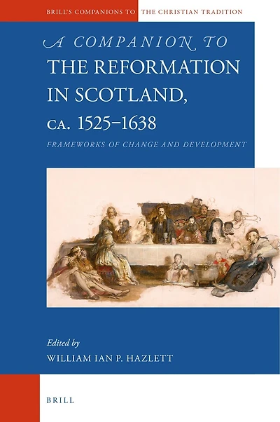 A Companion to the Reformation in Scotland, c.1525–1638: Frameworks of Change and Development