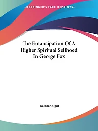 The Emancipation Of A Higher Spiritual Selfhood In George Fox