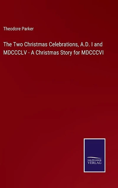 The Two Christmas Celebrations, A.D. I and MDCCCLV - A Christmas Story for MDCCCVI