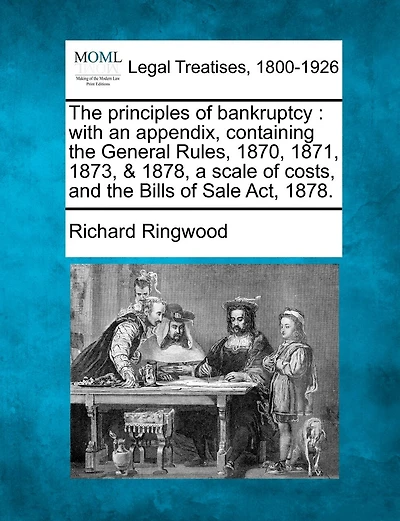 The Principles of Bankruptcy: With an Appendix, Containing the General Rules, 1870, 1871, 1873, & 1878, a Scale of Costs, and the Bills of Sale ACT, 1878.