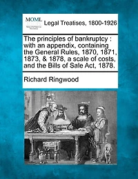 The Principles of Bankruptcy: With an Appendix, Containing the General Rules, 1870, 1871, 1873, & 1878, a Scale of Costs, and the Bills of Sale ACT, 1878.