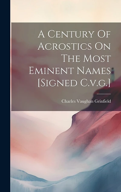 A Century Of Acrostics On The Most Eminent Names [signed C.v.g