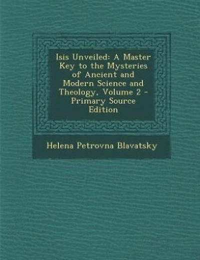 Isis Unveiled: A Master Key to the Mysteries of Ancient and Modern Science and Theology, Volume 2