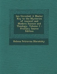 Isis Unveiled: A Master Key to the Mysteries of Ancient and Modern Science and Theology, Volume 2