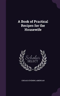 A Book of Practical Recipes for the Housewife (Classic Reprint)